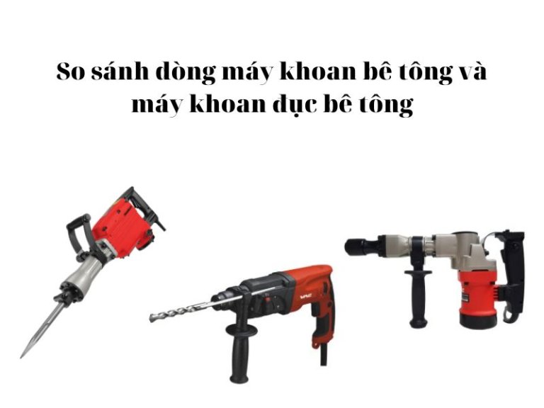 So sánh máy khoan bê tông và máy khoan đục bê tông