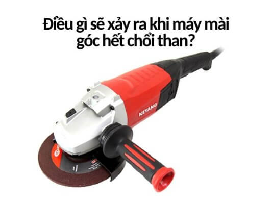 Điều gì sẽ xảy ra khi máy mài góc hết chổi than