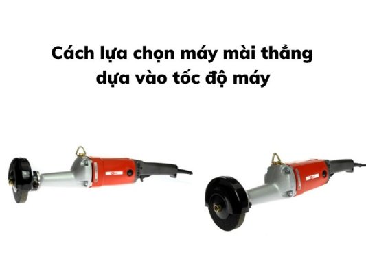 Cách lựa chọn máy mài thẳng dựa vào tốc độ máy