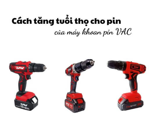 Cách tăng tuổi thọ cho pin của máy khoan pin VAC