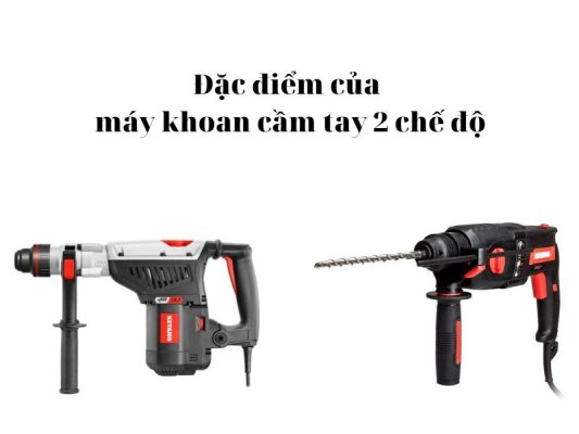 Đặc điểm của máy khoan cầm tay 2 chế độ