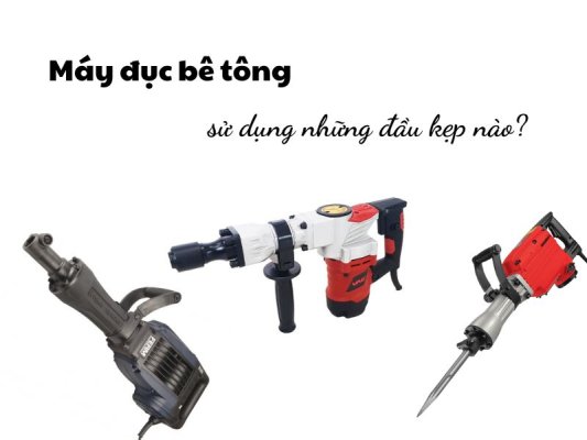 Máy đục bê tông sử dụng những đầu kẹp nào