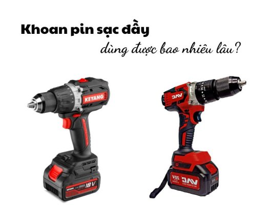 Khoan pin sạc đầy dùng được bao nhiêu lâu