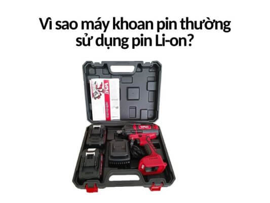 Vì sao máy khoan pin thường dùng pin Li