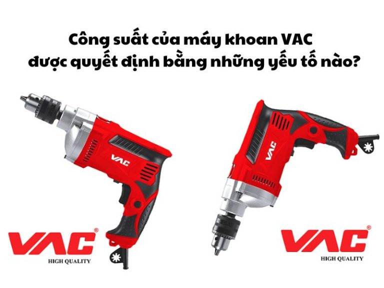Công suất của máy khoan VAC được quyết định bằng những yếu tố nào