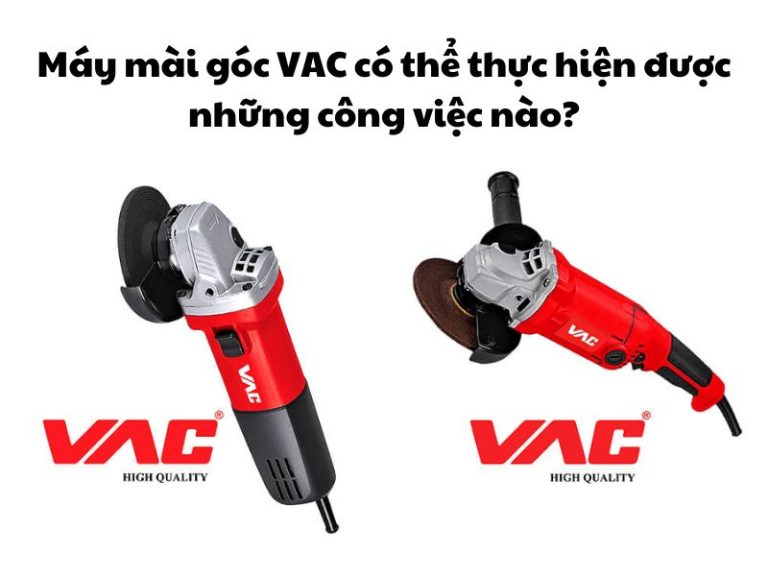 Máy mài góc VAC có thể thực hiện được những công việc nào