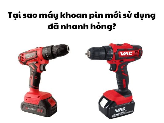 Tại sao máy khoan pin mới sử dụng đã nhanh hỏng
