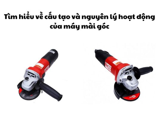 Tìm hiểu về cấu tạo và nguyên lý hoạt động của máy mài góc