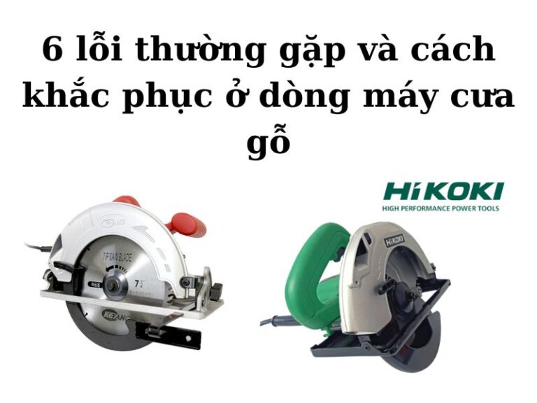 Những lỗi thường gặp và cách khắc phục ở dòng máy cưa gổ