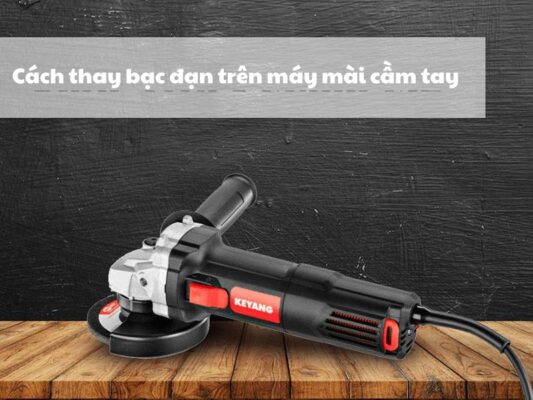 Cách thay bạc đạn trên máy mài cầm tay