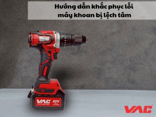 Hướng dẫn khắc phục lỗi máy khoan bị lệch tâm