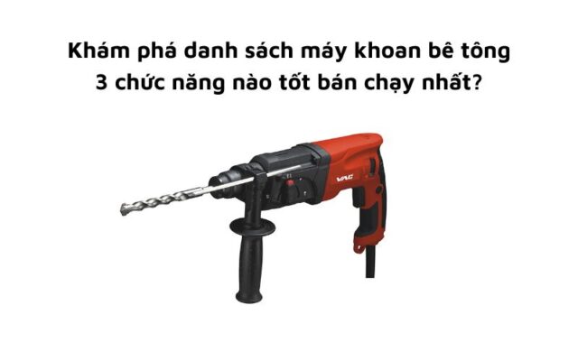 Máy khoan bê tông 3 chức năng nào tốt bán chạy nhất