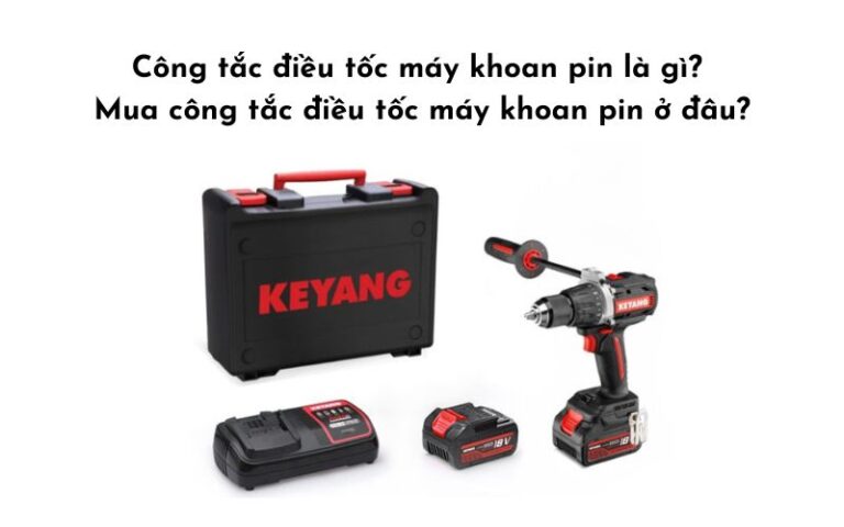 Công tắc điều tốc máy khoan pin là gì