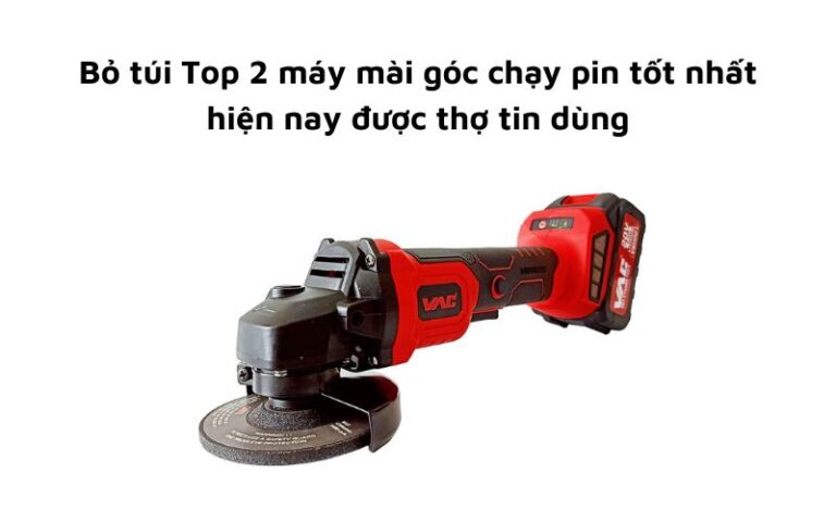 Máy mài góc chạy pin tốt nhất hiện nay