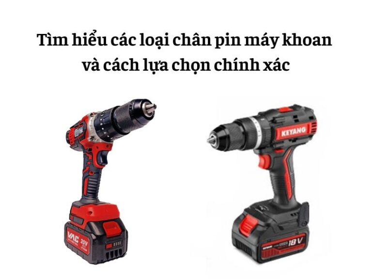 Các loại chân pin máy khoan và cách lựa chọn pin phù hợp