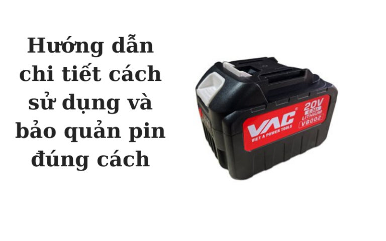 Hướng dẫn cách sử dụng và bảo quàn pin đúng cách