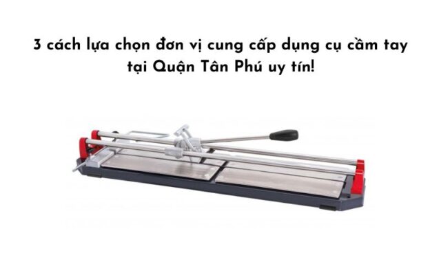 Dụng cụ cầm tay tại Quận Tân Phú