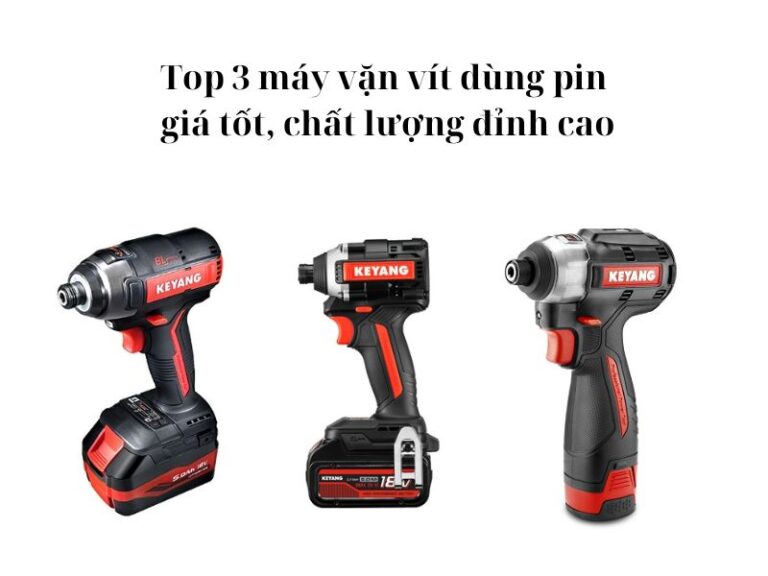 Máy vặn vít dùng pin loại nào tốt, dùng bền